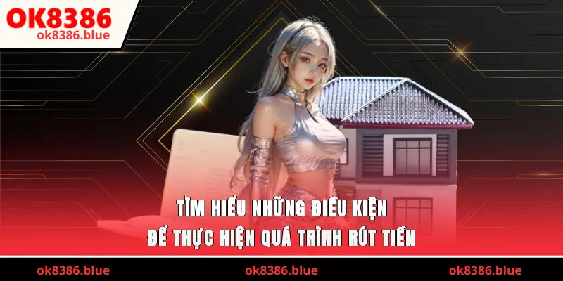 Tìm hiểu những điều kiện để thực hiện quá trình rút tiền 